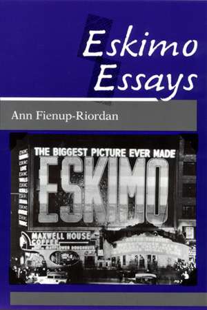 Eskimo Essays: Yup'ik Lives and How We See Them de Ann Fienup-Riordan