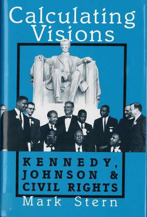 Calculating Visions: Kennedy, Johnson, and Civil Rights de Mark J. Stern