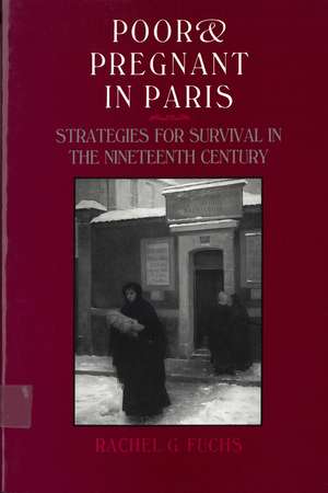 Poor and Pregnant in Paris: Strategies for Survival in the Nineteenth Century de Rachel Fuchs