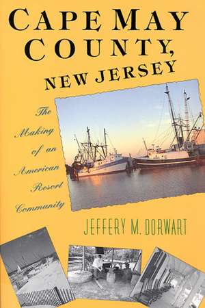 Cape May County, New Jersey: The Making of an American Resort Community de Jeffery M. Dorwart