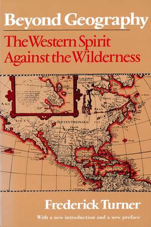 Beyond Geography: The Western Spirit Against the Wilderness de Professor Frederick Turner