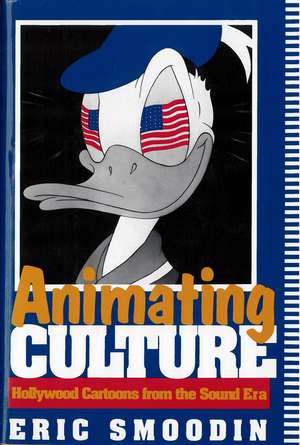 Animating Culture: Hollywood Cartoons from the Sound Era de Eric Smoodin