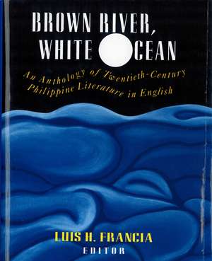 Brown River, White Ocean: An Anthology of Twentieth-Century Philippine Literature in English de Luis H. Francia