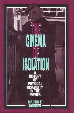 The Cinema of Isolation: A History of Physical Disability in the Movies de Martin F. Norden