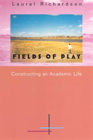 Fields of Play: Constructing an Academic Life de Laurel Richardson