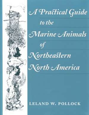 A Practical Guide to the Marine Animals of Northeastern North America de Leland Pollock