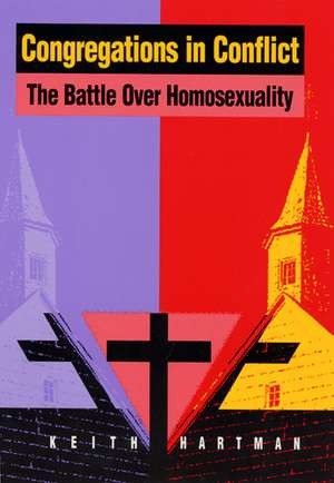 Congregations in Conflict: The Battle over Homosexuality de Keith Hartman