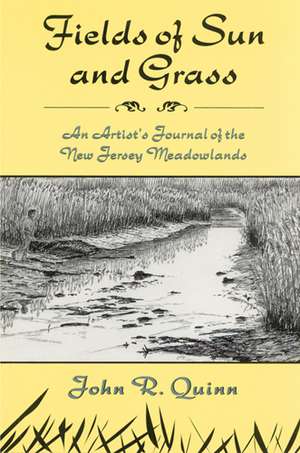 Fields of Sun and Grass: An Artist's Journal of the New Jersey Meadowlands de John R. Quinn