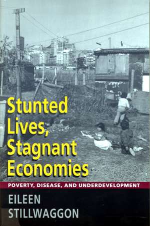 Stunted Lives, Stagnant Economies: Poverty, Disease, and Underdevelopment de Eileen Stillwaggon