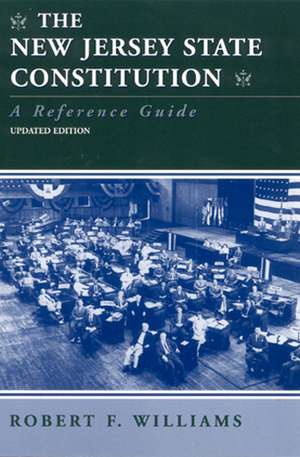 The New Jersey State Constitution: A Reference Guide de Robert F. Williams