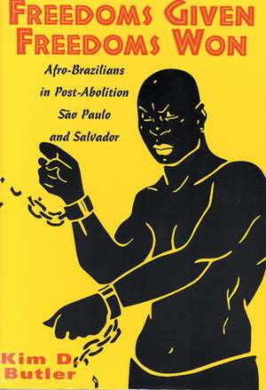 Freedoms Given, Freedoms Won: Afro-Brazilians in Post-Abolition São Paolo and Salvador de Kim D. Butler