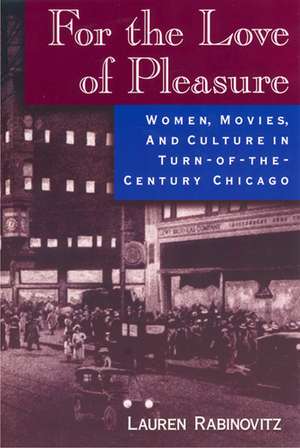 For the Love of Pleasure: Women, Movies, and Culture in Turn-of-the-Century Chicago de Lauren Rabinovitz