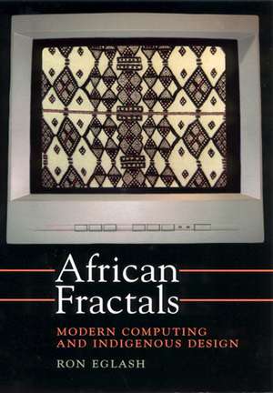 African Fractals: Modern Computing and Indigenous Design de Ron Eglash