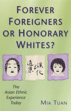 Forever Foreigners or Honorary Whites?: The Asian Ethnic Experience Today de Mia Tuan