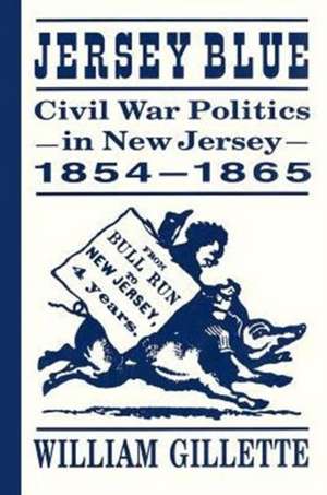 Jersey Blue: Civil War Politics in New Jersey, 1854–1865 de William Gillette