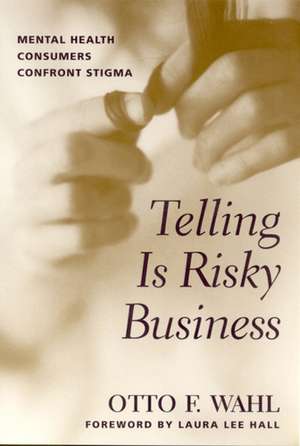 Telling is Risky Business: Mental Health Consumers Confront Stigma de Otto F. Wahl