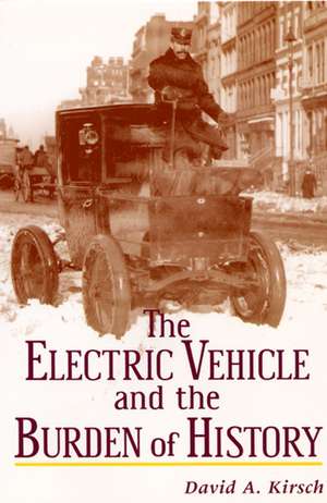 The Electric Vehicle and the Burden of History de David A Kirsch