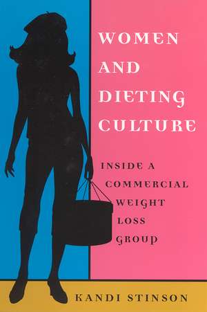 Women and Dieting Culture: Inside a Commercial Weight Loss Group de Professor Kandi Stinson