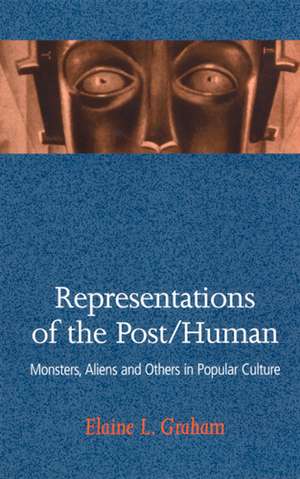 Representations of the Post/Human: Monsters, Aliens, and Others in Popular Culture de Elaine L. Graham