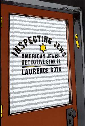 Inspecting Jews: American Jewish Detective Stories de Laurence Roth