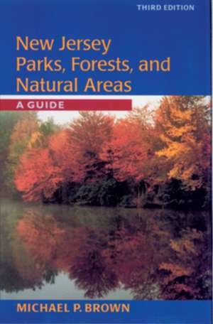 New Jersey Parks, Forests, and Natural Areas: A Guide de Michael P. Brown