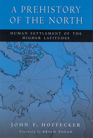 A Prehistory of the North: Human Settlement of the Higher Latitudes de John F. Hoffecker