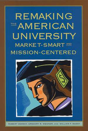 Remaking the American University: Market-Smart and Mission-Centered de Robert Zemsky