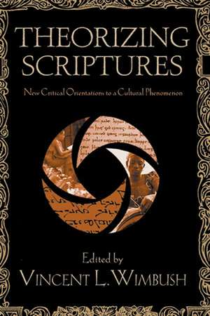 Theorizing Scriptures: New Critical Orientations to a Cultural Phenomenon de Vincent Wimbush