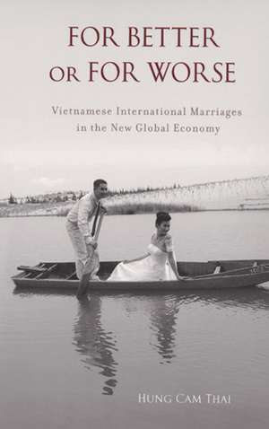 For Better or For Worse: Vietnamese International Marriages in the New Global Economy de Hung Cam Thai