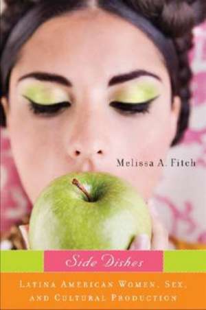 Side Dishes: Latina American Women, Sex, and Cultural Production de Melissa Fitch