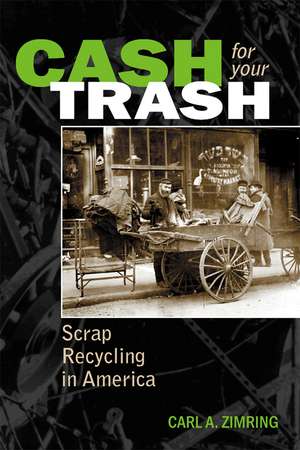 Cash For Your Trash: Scrap Recycling in America de Dr. Carl A. Zimring Ph.D.