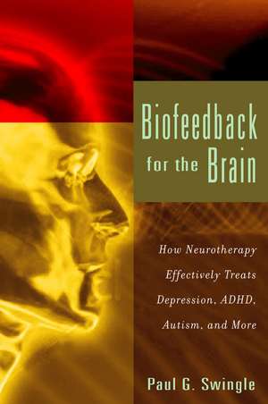 Biofeedback for the Brain: How Neurotherapy Effectively Treats Depression, ADHD, Autism, and More de Paul G. Swingle Ph.D.