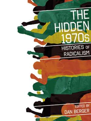 The Hidden 1970s: Histories of Radicalism de Mr. Dan Berger