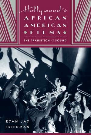 Hollywood's African American Films: The Transition to Sound de Professor Ryan Jay Friedman