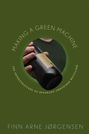 Making a Green Machine: The Infrastructure of Beverage Container Recycling de Finn Arne Jørgensen