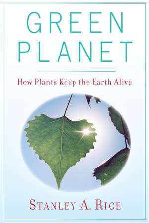 Green Planet: How Plants Keep the Earth Alive de Professor Stanley A Rice