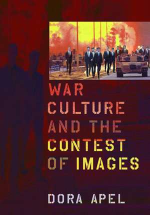 War Culture and the Contest of Images de Dora Apel