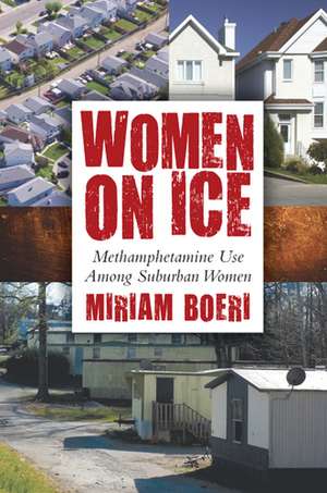 Women on Ice: Methamphetamine Use among Suburban Women de Professor Miriam Boeri