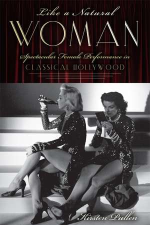 Like a Natural Woman: Spectacular Female Performance in Classical Hollywood de Professor Kirsten Pullen