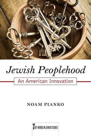 Jewish Peoplehood: An American Innovation de Noam Pianko