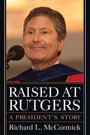 Raised at Rutgers: A President's Story de Richard L. McCormick