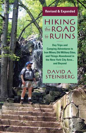 Hiking the Road to Ruins: Daytrips and Camping Adventures to Iron Mines, Old Military Sites, and Things Abandoned in the New York City Area...and Beyond de Mr. David A. Steinberg