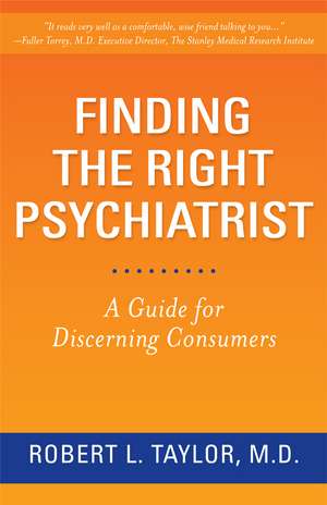 Finding the Right Psychiatrist: A Guide for Discerning Consumers de Dr. Robert L. Taylor M.D.