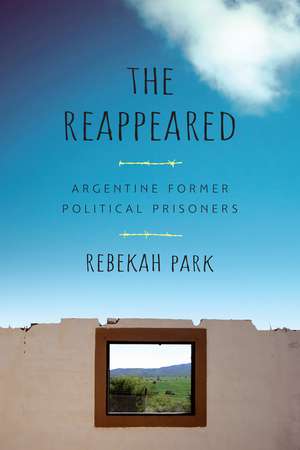 The Reappeared: Argentine Former Political Prisoners de Rebekah Park