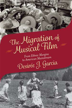 The Migration of Musical Film: From Ethnic Margins to American Mainstream de Desirée J. Garcia