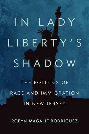 In Lady Liberty's Shadow: The Politics of Race and Immigration in New Jersey de Robyn Magalit Rodriguez