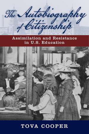 The Autobiography of Citizenship: Assimilation and Resistance in U.S. Education de Tova Cooper