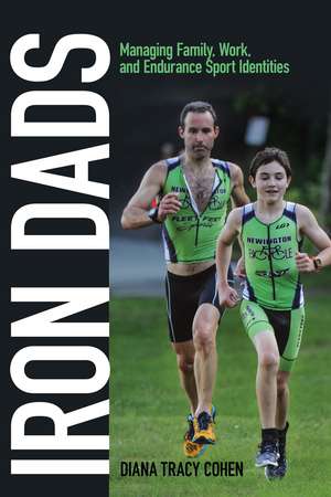 Iron Dads – Managing Family, Work, and Endurance Sport Identities de Diana Tracy Cohen