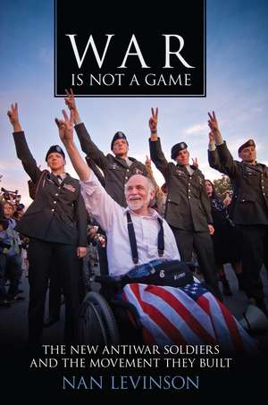 War Is Not a Game: The New Antiwar Soldiers and the Movement They Built de Nan Levinson