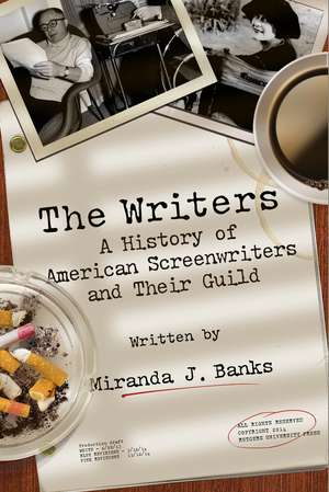 The Writers: A History of American Screenwriters and Their Guild de Miranda J. Banks